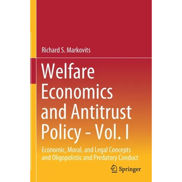 Welfare Economics and Antitrust Policy - Vol. I: Economic, Moral, and Legal Concepts and Oligopolistic and Predatory Conduct