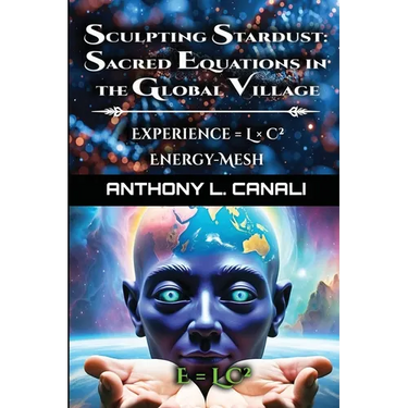 Sculpting Stardust: Sacred Equations in the Global Village - Experience = L x C² - Energy-mesh - E=LC² A Philosophical Exploration of Consciousness, K