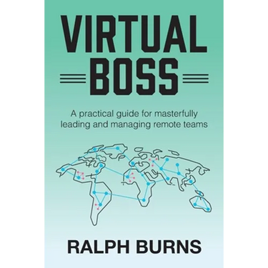Virtual Boss: A practical guide for masterfully leading and managing remote teams