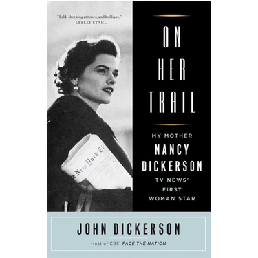 On Her Trail: My Mother, Nancy Dickerson, TV News' First Woman Star