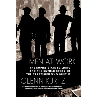 Men at Work: The Empire State Building and the Untold Story of the Craftsmen Who Built It