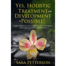 Yes, Holistic Treatment and Development is Possible!: Learn How to Look Beyond the Symptoms and Cure Your Entire Person