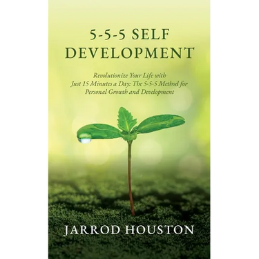 5-5-5 Self Development: Revolutionize Your Life with Just 15 Minutes a Day: The 5-5-5 Method for Personal Growth and Development