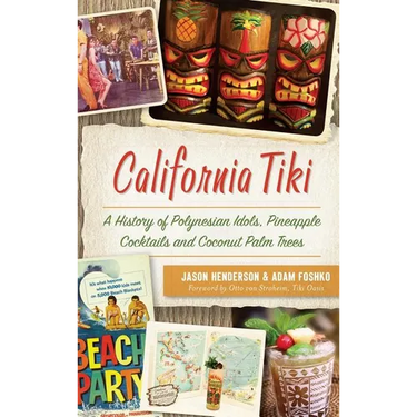 California Tiki: A History of Polynesian Idols, Pineapple Cocktails and Coconut Palm Trees