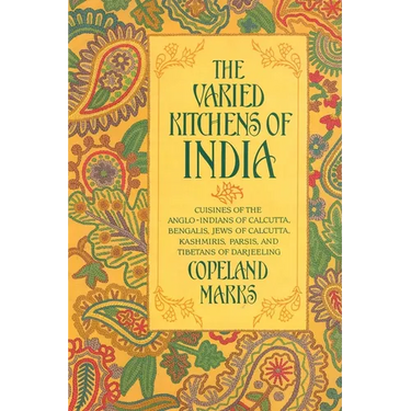 The Varied Kitchens of India: Cuisines of the Anglo-Indians of Calcutta, Bengalis, Jews of Calcutta, Kashmiris, Parsis, and Tibetans of Darjeeling