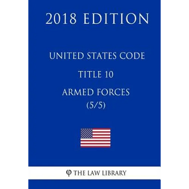 United States Code - Title 10 - Armed Forces (5/5) (2018 Edition)