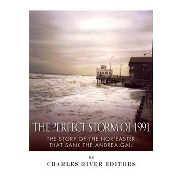 The Perfect Storm of 1991: The Story of the Nor'easter that Sank the Andrea Gail