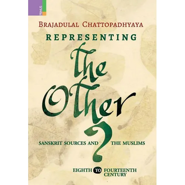Representing the Other: Sanskrit Sources and the Muslims, Eighth to Fourteen Century