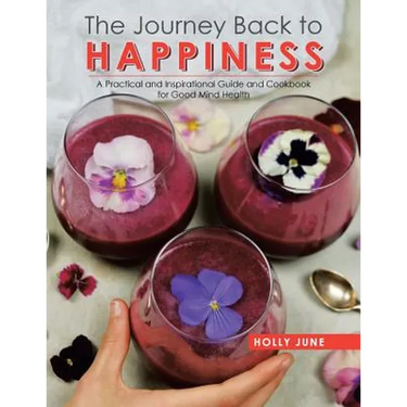 The Journey Back to Happiness: A Practical and Inspirational Guide and Cookbook for Good Mind Health