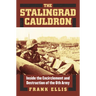 The Stalingrad Cauldron: Inside the Encirclement and Destruction of the 6th Army