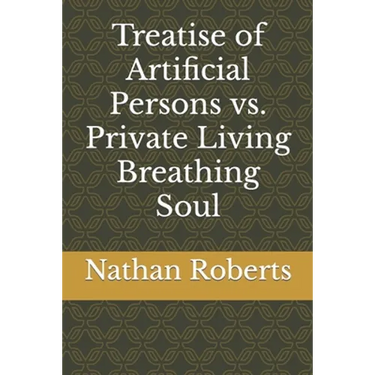 Treatise of Artificial Persons vs. Private Living Breathing Soul