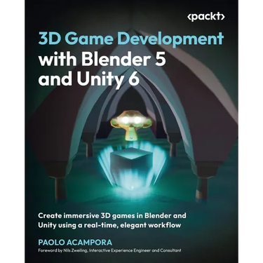 3D Game Development with Blender 5 and Unity 6: Create immersive 3D games in Blender and Unity using a real-time, elegant workflow