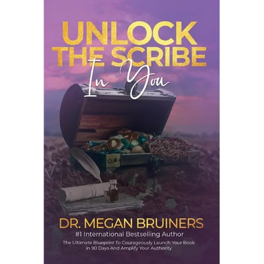 Unlock The Scribe In You: The Ultimate Blueprint To Launch Your Book Courageously in 90 Days And Amplify Your Authority
