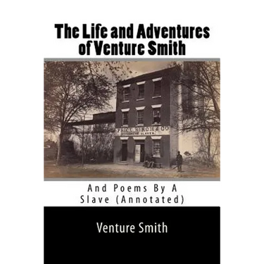 The Life and Adventures of Venture Smith: And Poems By A Slave (Annotated)