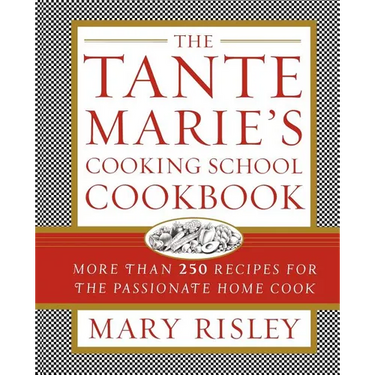 The Tante Marie's Cooking School Cookbook: More Than 250 Recipes for the Passionate Home Cook