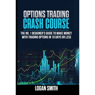 Options Trading Crash Course: The N.1 Beginner's Guide To Make Money With Trading Options In 10 Days Or Less