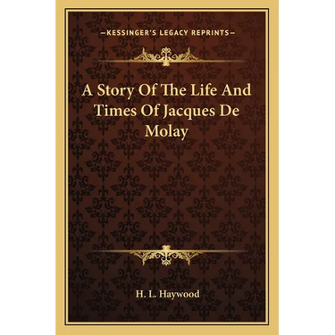 A Story Of The Life And Times Of Jacques De Molay