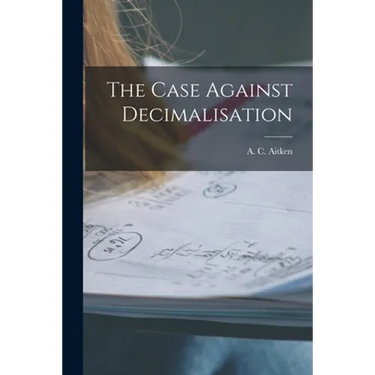 The Case Against Decimalisation