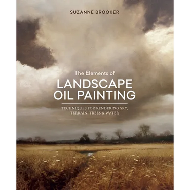 The Elements of Landscape Oil Painting: Techniques for Rendering Sky, Terrain, Trees, and Water