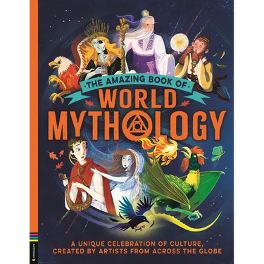 The Amazing Book of World Mythology: A Unique Celebration of Culture, Created by Artists from Across the Globe