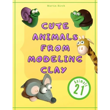 Cute Animals from Modeling Clay: 21 Amazing animals Created from modeling mass in 5 simple steps Fun and education for kids.