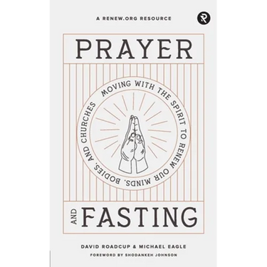 Prayer and Fasting: Moving with the Spirit to Renew Our Minds, Bodies, and Churches