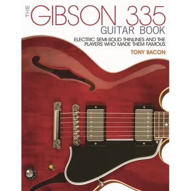 The Gibson 335 Guitar Book: Electric Semi-Solid Thinlines and the Players Who Made Them Famous