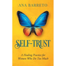 Self-Trust: A Healing Practice for Women Who Do Too Much