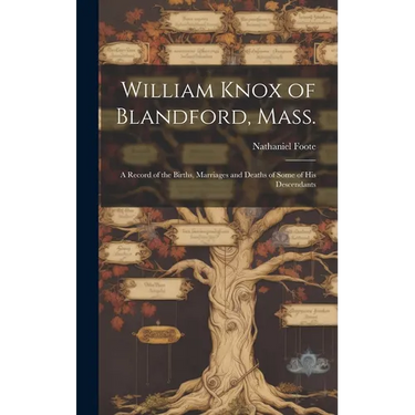 William Knox of Blandford, Mass.; a Record of the Births, Marriages and Deaths of Some of His Descendants