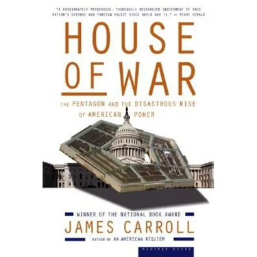 House of War: The Pentagon and the Disastrous Rise of American Power