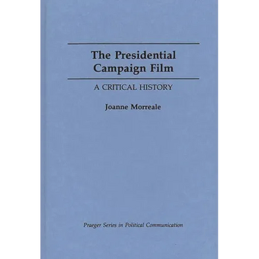 The Presidential Campaign Film: A Critical History