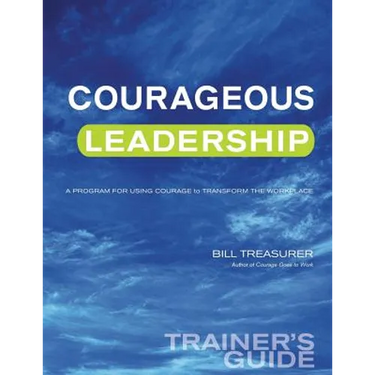 Courageous Leadership Trainer's Guide: A Program for Using Courage Transform the Workplace