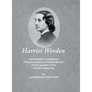 Harriet Worden: A photographic compilation of the descendants of Harriet Worden and her partners in the Oneida Community