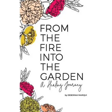 From the Fire Into the Garden: A Healing Journey