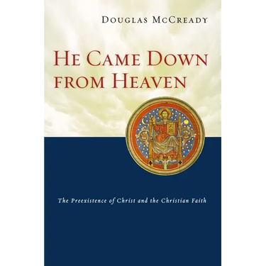He Came Down from Heaven: The Preexistence of Christ and the Christian Faith