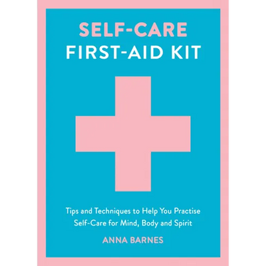 Self-Care First-Aid Kit: Tips and Techniques to Help You Practise Self-Care for Mind, Body and Spirit