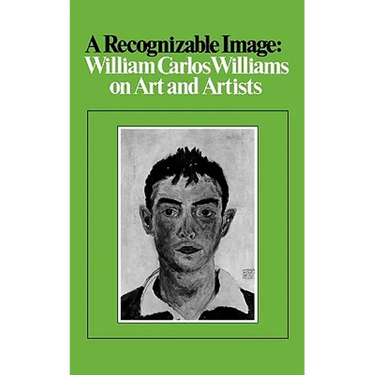 A Recognizable Image: William Carlos Williams on Art and Artists