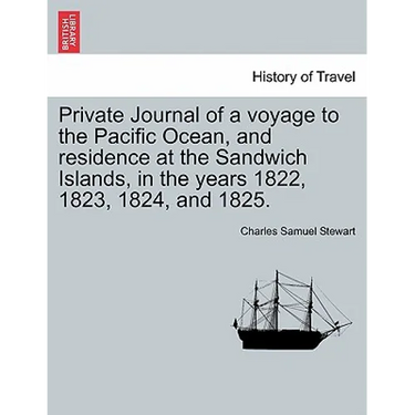 Private Journal of a Voyage to the Pacific Ocean, and Residence at the Sandwich Islands, in the Years 1822, 1823, 1824, and 1825.