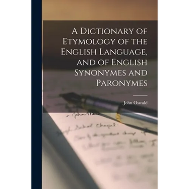 A Dictionary of Etymology of the English Language, and of English Synonymes and Paronymes