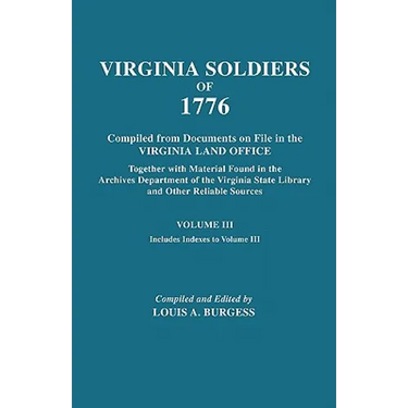 Virgina Soldiers of 1776. Compiled from Documents on File in the Virginia Land Office. in Three Volumes. Volume III