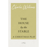 The House by the Stable - A Christmas Play: A Christmas Play
