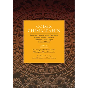 Codex Chimalpahin: Society and Politics in Mexico Tenochtitlan, Tlatelolco, Texcoco, Culhuacan, and Other Nahua Altepetl in Central Mexico, Volume 2 V