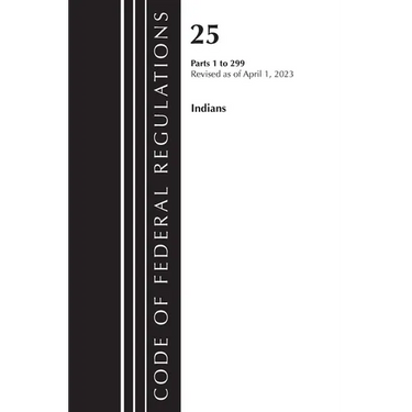 Code of Federal Regulations, Title 25 Indians 1-299, Revised as of April 1, 2023