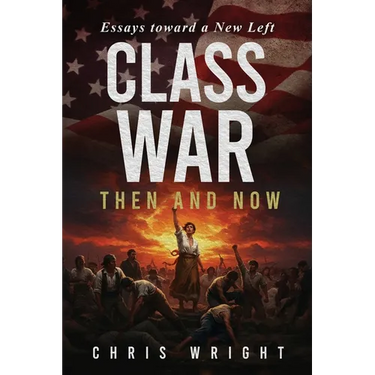Class War, Then and Now: Essays toward a New Left