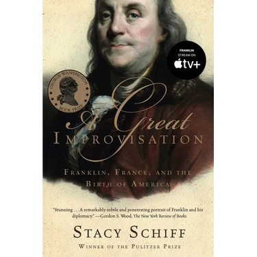 A Great Improvisation: Franklin, France, and the Birth of America