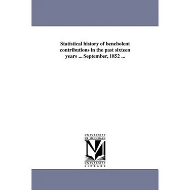 Statistical history of benebolent contributions in the past sixteen years ... September, 1852 ...
