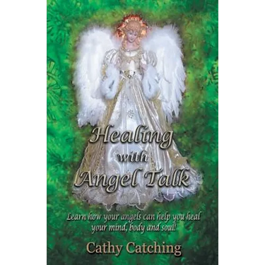 Healing with Angel Talk: Learn How Your Angels Can Help You Heal Your Mind, Body and Soul!