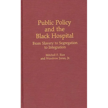 Public Policy and the Black Hospital: From Slavery to Segregation to Integration