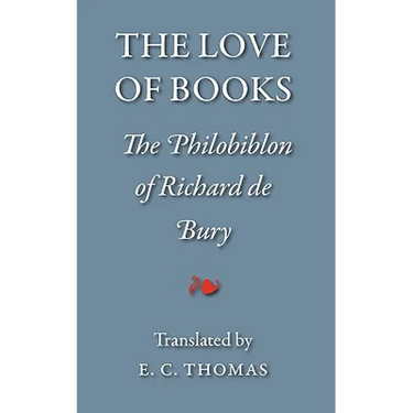 The Love of Books, being the Philobiblon of Richard de Bury