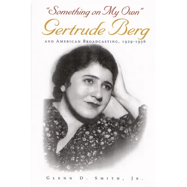 Something on My Own: Gertrude Berg and American Broadcasting, 1929-1956